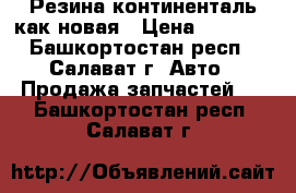 Резина континенталь как новая › Цена ­ 4 000 - Башкортостан респ., Салават г. Авто » Продажа запчастей   . Башкортостан респ.,Салават г.